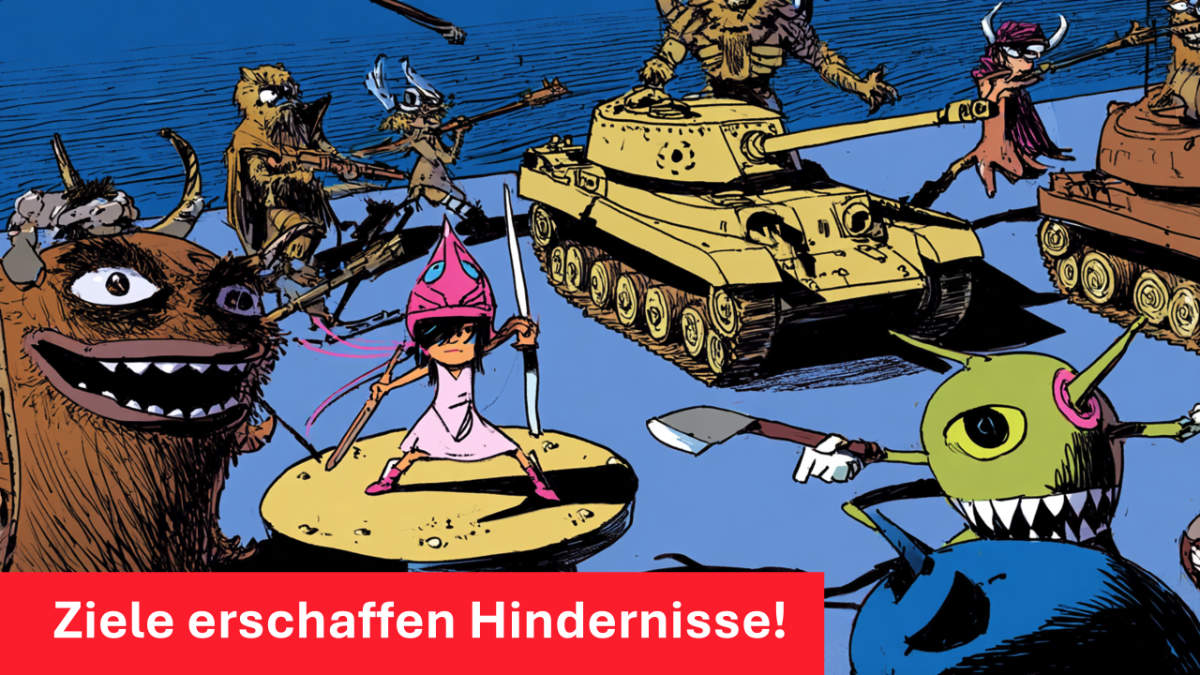 Ziele erschaffen zwangsläufig Hindernisse